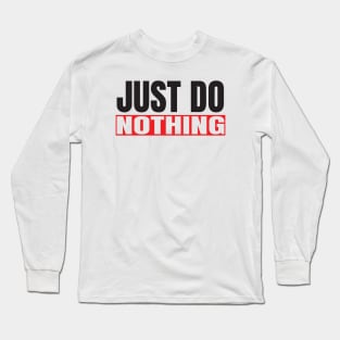 Just Do Nothing Long Sleeve T-Shirt